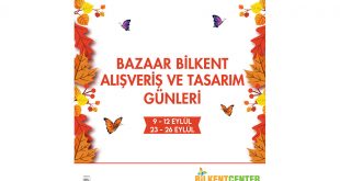 GELENEKSELLEŞEN BAZAAR BİLKENT ALIŞVERİŞ VE TASARIM GÜNLERİ, ŞEHRE DÖNÜŞ İLE BİLKENT CENTER’DA